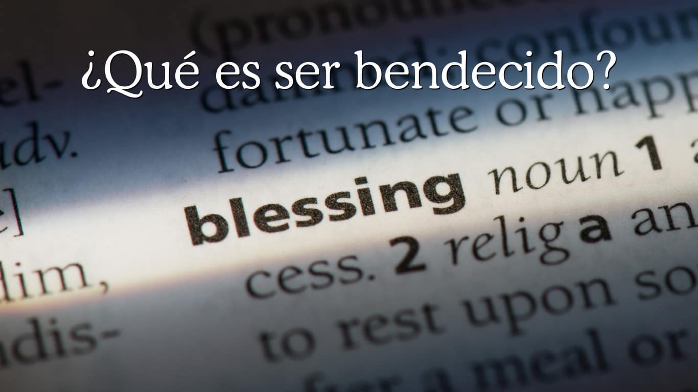 ¿Qué es ser bendecido?